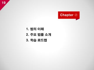 19
1. 법의 이해
2. 주요 법률 소개
3. 학습 로드맵
Chapter ②
 