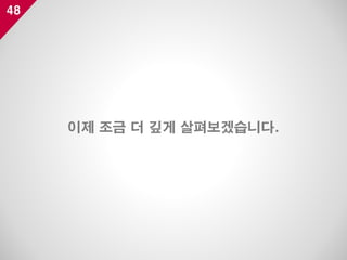 48
이제 조금 더 깊게 살펴보겠습니다.
 