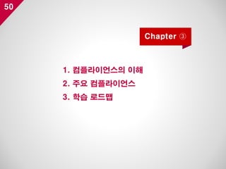 50
1. 컴플라이언스의 이해
2. 주요 컴플라이언스
3. 학습 로드맵
Chapter ③
 