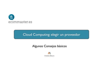 Algunos Consejos básicos
Cloud Computing: elegir un proveedor
 