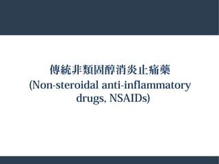 傳統非類固醇消炎止痛藥
(Non-steroidal anti-inflammatory
drugs, NSAIDs)
 