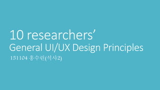 10 researchers’
General UI/UX Design Principles
151104 홍수린(석사2)
 