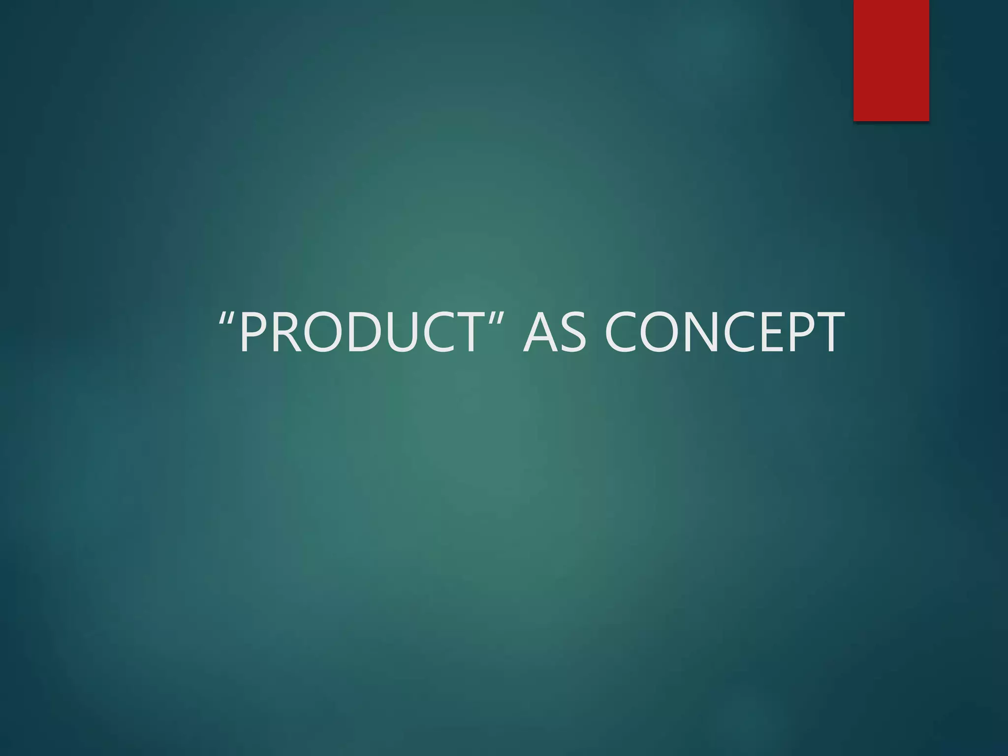 “PRODUCT” AS CONCEPT
 