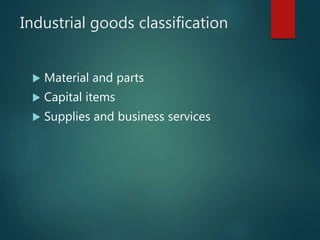 Industrial goods classification
 Material and parts
 Capital items
 Supplies and business services
 