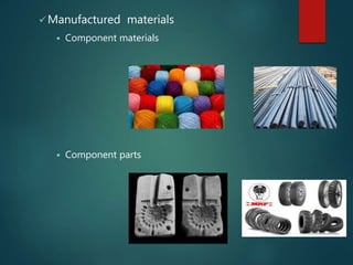  Manufactured materials
 Component materials
 Component parts
 