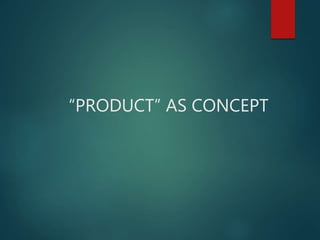 “PRODUCT” AS CONCEPT
 