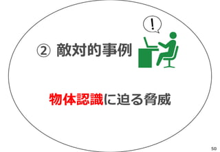 物体認識に迫る脅威
② 敵対的事例
50
 
