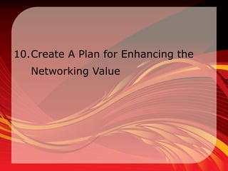 10.Create A Plan for Enhancing the
   Networking Value
 