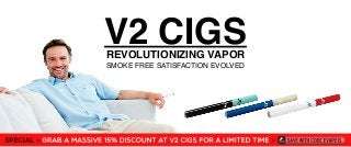 V2 CIGSREVOLUTIONIZING VAPOR
SMOKE FREE SATISFACTION EVOLVED
 