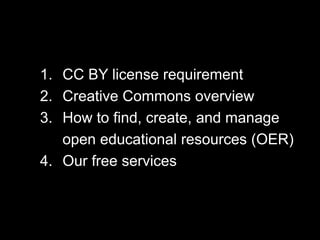 1. CC BY license requirement
2. Creative Commons overview
3. How to find, create, and manage
open educational resources (O...