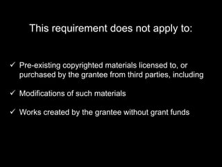 This requirement does not apply to:
 Pre-existing copyrighted materials licensed to, or
purchased by the grantee from thi...