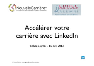 Accélérer votre
carrière avec LinkedIn
Edhec alumni - 15 oct. 2013

© Vincent Giolito - vincent.giolito@nouvellecarriere.com

 