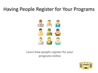 Having People Register for Your Programs




          Learn how people register for your
                  programs online
 