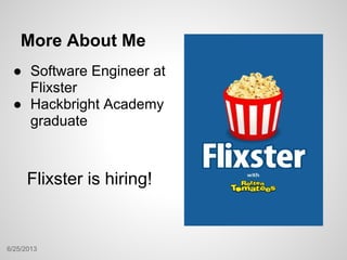 More About Me
● Software Engineer at
Flixster
● Hackbright Academy
graduate
Flixster is hiring!
6/25/2013
 
