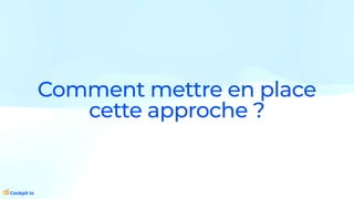 Comment mettre en place
cette approche ?
 