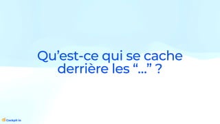 Qu’est-ce qui se cache
derrière les “…” ?
 