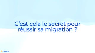 C’est cela le secret pour
réussir sa migration ?
 