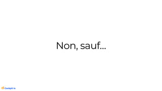 Non, sauf…
 