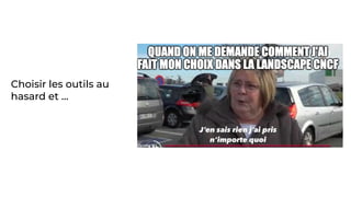 Choisir les outils au
hasard et …
 