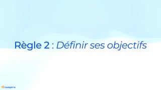 Règle 2 : Définir ses objectifs
 