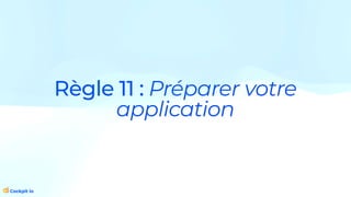 Règle 11 : Préparer votre
application
 