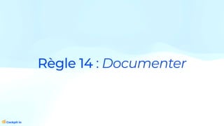 Règle 14 : Documenter
 