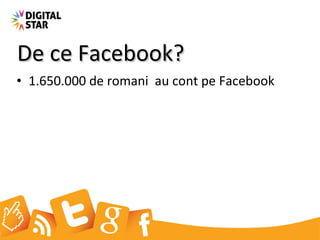<ul><li>1.650.000 de romani  au cont pe Facebook </li></ul>De ce Facebook? 