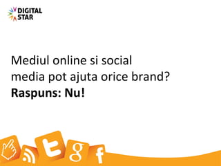 Mediul online si social  media pot ajuta orice brand? Raspuns: Nu!  