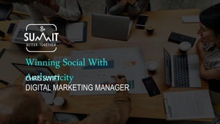 Winning Social With
AuthenticityCHRISSWIFT
DIGITAL MARKETING MANAGER
 