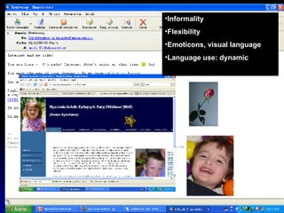 Informality Flexibility Emoticons, visual language Language use: dynamic 