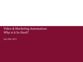 Video & Marketing Automation:
Why is it So Hard?
July 28th, 2015
 