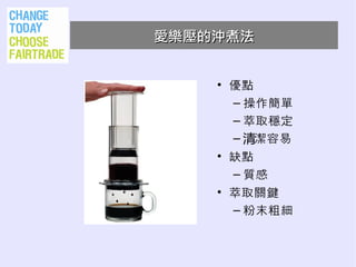 愛樂壓的沖煮法


    • 優點
      – 操作簡單
      – 萃取穩定
      – 清潔容易
    • 缺點
      – 質感
    • 萃取關鍵
      – 粉末粗細
 