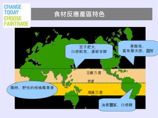 食材反應產區特色




                豆子肥大，       果酸高、
              口感較苦、濃郁甘醇   富有層次感、甜度




獨特、野性的柑橘莓果香



                     油質豐富、口感醇
 