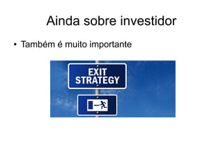 Ainda sobre investidor 
● Também é muito importante 
 