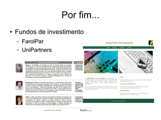Por fim... 
● Fundos de investimento 
– FarolPar 
– UniPartners 
 