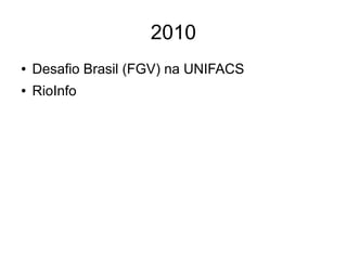 2010 
● Desafio Brasil (FGV) na UNIFACS 
● RioInfo 
 