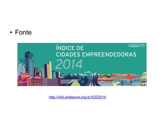 ● Fonte 
http://info.endeavor.org.br/ICE2014 
 