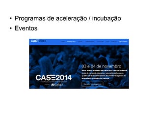 ● Programas de aceleração / incubação 
● Eventos 
 