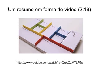 Um resumo em forma de vídeo (2:19) 
http://www.youtube.com/watch?v=QoAOzMTLP5s 
 