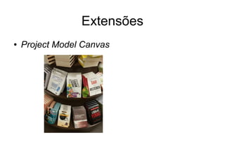 Extensões 
● Project Model Canvas 
 
