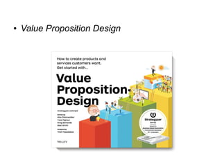 ● Value Proposition Design 
 