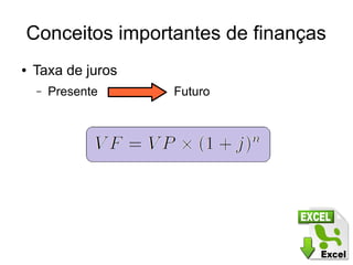 Conceitos importantes de finanças 
● Taxa de juros 
– Presente Futuro 
 