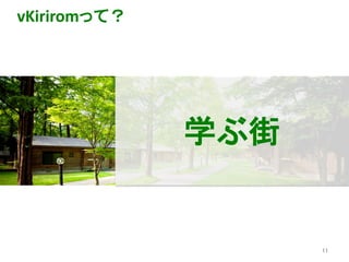 11
vKiriromって？
学ぶ街
 