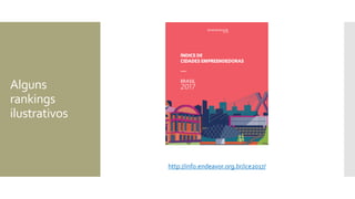 Alguns
rankings
ilustrativos
http://info.endeavor.org.br/ice2017/
 