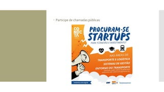  Participe de chamadas públicas
 