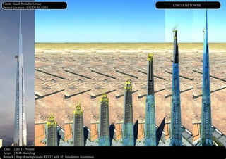 Date | 2013 - Present
Scope | BIM Modeling
Remark | Shop drawings under REVIT with 4D Simulation Animation.
Client : Saudi Binladin Group
Project Location : SAUDI ARABIA
KINGDOM TOWER
 