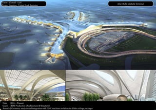 Date | 2014 - Present
Scope | BIM Production (Architecture & Structure)
Remark | Geometry analysis and integration with CNC machines to fabricate all the ceilings packages
Client : Cloisall - Gulf
Project Location : United Arab Emirates
Abu Dhabi Midfield Terminal
 