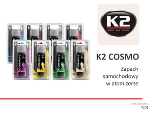 Zapach
samochodowy
w atomizerze
Indeks produktu:
V201
K2 COSMO
 
