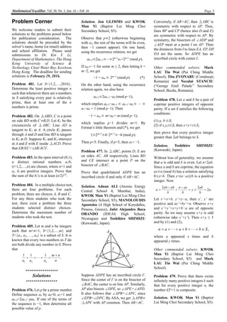 Mathematical Excalibur, Vol. 20, No. 3, Jan. 16 – Feb. 16 Page 3
Problem Corner
We welcome readers to submit their
solutions to the problems posed below
for publication consideration. The
solutions should be preceded by the
solver’s name, home (or email) address
and school affiliation. Please send
submissions to Dr. Kin Y. Li,
Department of Mathematics, The Hong
Kong University of Science &
Technology, Clear Water Bay, Kowloon,
Hong Kong. The deadline for sending
solutions is February 29, 2016.
Problem 481. Let S={1,2,…,2016}.
Determine the least positive integer n
such that whenever there are n numbers
in S satisfying every pair is relatively
prime, then at least one of the n
numbers is prime.
Problem 482. On ΔABD, C is a point
on side BD with C≠B,D. Let K1 be the
circumcircle of ΔABC. Line AD is
tangent to K1 at A. A circle K2 passes
through A and D and line BD is tangent
to K2 at D. Suppose K1 and K2 intersect
at A and E with E inside ΔACD. Prove
that EB/EC= (AB/AC)3
.
Problem 483. In the open interval (0,1),
n distinct rational numbers ai/bi
(i=1,2,…,n) are chosen, where n>1 and
ai, bi are positive integers. Prove that
the sum of the bi’s is at least (n/2)3/2
.
Problem 484. In a multiple choice test,
there are four problems. For each
problem, there are choices A, B and C.
For any three students who took the
test, there exist a problem the three
students selected distinct choices.
Determine the maximum number of
students who took the test.
Problem 485. Let m and n be integers
such that m>n>1, S={1,2,…,m} and
T={a1, a2, …, an} is a subset of S. It is
known that every two numbers in T do
not both divide any number in S. Prove
that
.
111
21 n
nm
aaa n

 
*****************
Solutions
****************
Problem 476. Let p be a prime number.
Define sequence an by a0=0, a1=1 and
ak+2=2ak+1−pak. If one of the terms of
the sequence is −1, then determine all
possible value of p.
Solution. Jon GLIMMS and KWOK
Man Yi (Baptist Lui Ming Choi
Secondary School, S5).
Observe that p≠2 (otherwise beginning
with a2, the rest of the terms will be even,
then −1 cannot appear). On one hand,
using the recurrence relation, we get
ak+2≡2ak+1≡⋯≡2k+1
a1=2k+1
(mod p).
If am=−1 for some m ≥ 2, then letting k =
m−2, we get
−1 = am ≡ 2m−1
(mod p). (*)
On the other hand, using the recurrence
relation again, we also have
ak+2≡2ak+1−ak (mod p−1),
which implies ak+2−ak+1 ≡ ak+1−ak ≡ ⋯ ≡
a1−a0 = 1 (mod p−1). Then
−1 = am ≡ m+a0 = m (mod p−1),
which implies p−1 divides m+1. By
Fermat’s little theorem and (*), we get
1≡2m+1
≡4·2m−1
≡−4 (mod p).
Then p=5. Finally, if p=5, then a3= −1.
Problem 477. In ΔABC, points D, E are
on sides AC, AB respectively. Lines BD
and CE intersect at a point P on the
bisector of ∠BAC.
Prove that quadrilateral ADPE has an
inscribed circle if and only if AB=AC.
Solution. Adnan ALI (Atomic Energy
Central School 4, Mumbai, India),
KWOK Man Yi (Baptist Lui Ming Choi
Secondary School, S5), MANOLOUDIS
Apostolos (4 High School of Korydallos,
Piraeus, Greece), Jafet Alejandro Baca
OBANDO (IDEAS High School,
Nicaragua) and Toshihiro SHIMIZU
(Kawasaki, Japan).

I
A
B C
DE
P
Suppose ADPE has an inscribed circle Γ.
Since the center of Γ is on the bisector of
∠BAC, the center is on line AP. Similarly,
AP also bisects ∠DPE, so ∠APE=∠APD.
It also follows that ∠APB=∠APC, since
∠EPB=∠DPC. By ASA, we get ΔAPB≅
ΔAPC with AP common. Then AB=AC.
Conversely, if AB=AC, then ΔABC is
symmetric with respect to AP. Thus,
lines BP and CP (hence also D and E)
are symmetric with respect to AP. By
symmetry, the bisectors of ∠ADP and
∠AEP meet at a point I on AP. Then
the distances from I to lines EA, EP, DP,
DA are the same. So ADPE has an
inscribed circle with center I.
Other commended solvers: Mark
LAU Tin Wai (Pui Ching Middle
School), Titu ZVONARU (Comăneşti,
Romania) and Neculai STANCIU
(“George Emil Palade’’ Secondary
School, Buzău, Romania).
Problem 478. Let a and b be a pair of
coprime positive integers of opposite
parity. If a set S satisfies the following
conditions:
(1) a, b ∈S;
(2) if x,y,z∈S, then x+y+z∈S,
then prove that every positive integer
greater than 2ab belongs to S.
Solution. Toshihiro SHIMIZU
(Kawasaki, Japan).
Without loss of generality, we assume
that a is odd and b is even. Let n>2ab.
Since a and b are coprime, the equation
ax≡n (mod b) has a solution satisfying
0≤x<b. Then y=(n−ax)/b is a positive
integer. Now
.2
22
a
b
ab
y
b
axn
b
abab
a 




Let x’=x+b, y’=y−a, then x’, y’ are
positive and ax’+by’=n. Observe x+y
and x’+y’=x+y+b−a are of opposite
parity. So we may assume x+y is odd
(otherwise take x’+y’). Then x+y ≥ 3
and by (1) and (2),
,Sbbaan  
where a appeared x times and b
appeared y times.
Other commended solvers: KWOK
Man Yi (Baptist Lui Ming Choi
Secondary School, S5) and Mark
LAU Tin Wai (Pui Ching Middle
School).
Problem 479. Prove that there exists
infinitely many positive integers k such
that for every positive integer n, the
number k2n
+1 is composite.
Solution. KWOK Man Yi (Baptist
Lui Ming Choi Secondary School, S5).
 