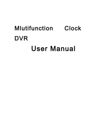 Mlutifunction Clock 
DVR 
User Manual 
 